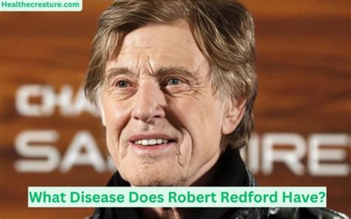 What Disease Does Robert Redford Have and Is He Still Alive?